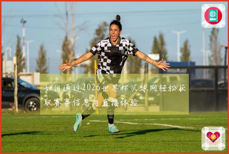 如何通过2026世界杯买球网轻松获取赛事信息与直播体验